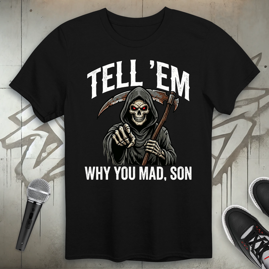 Tell 'Em Why You Mad T-Shirt