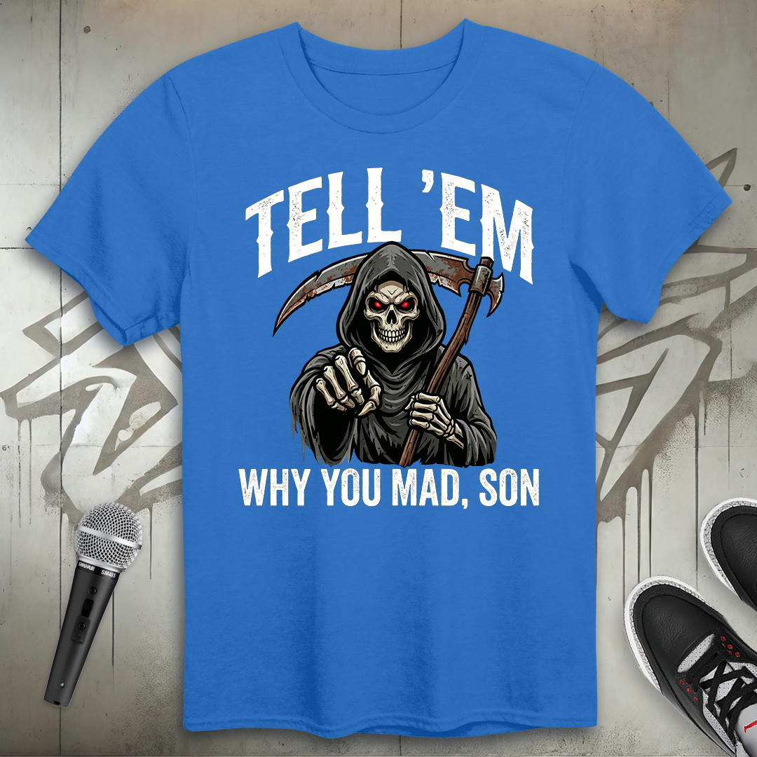 Tell 'Em Why You Mad T-Shirt