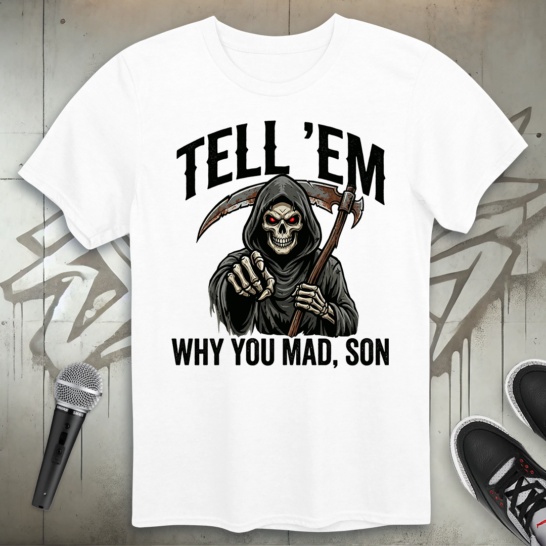 Tell 'Em Why You Mad T-Shirt
