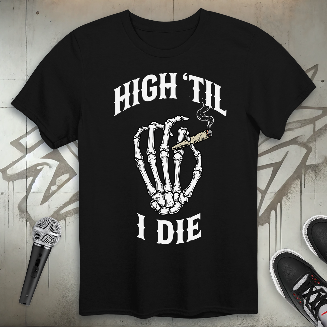 High Til I Die T-Shirt