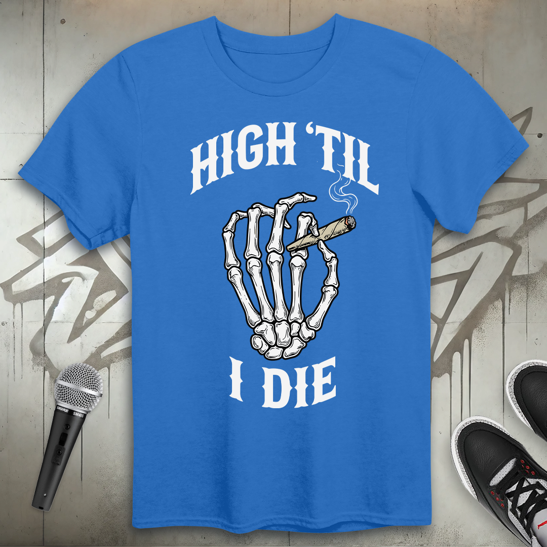 High Til I Die T-Shirt