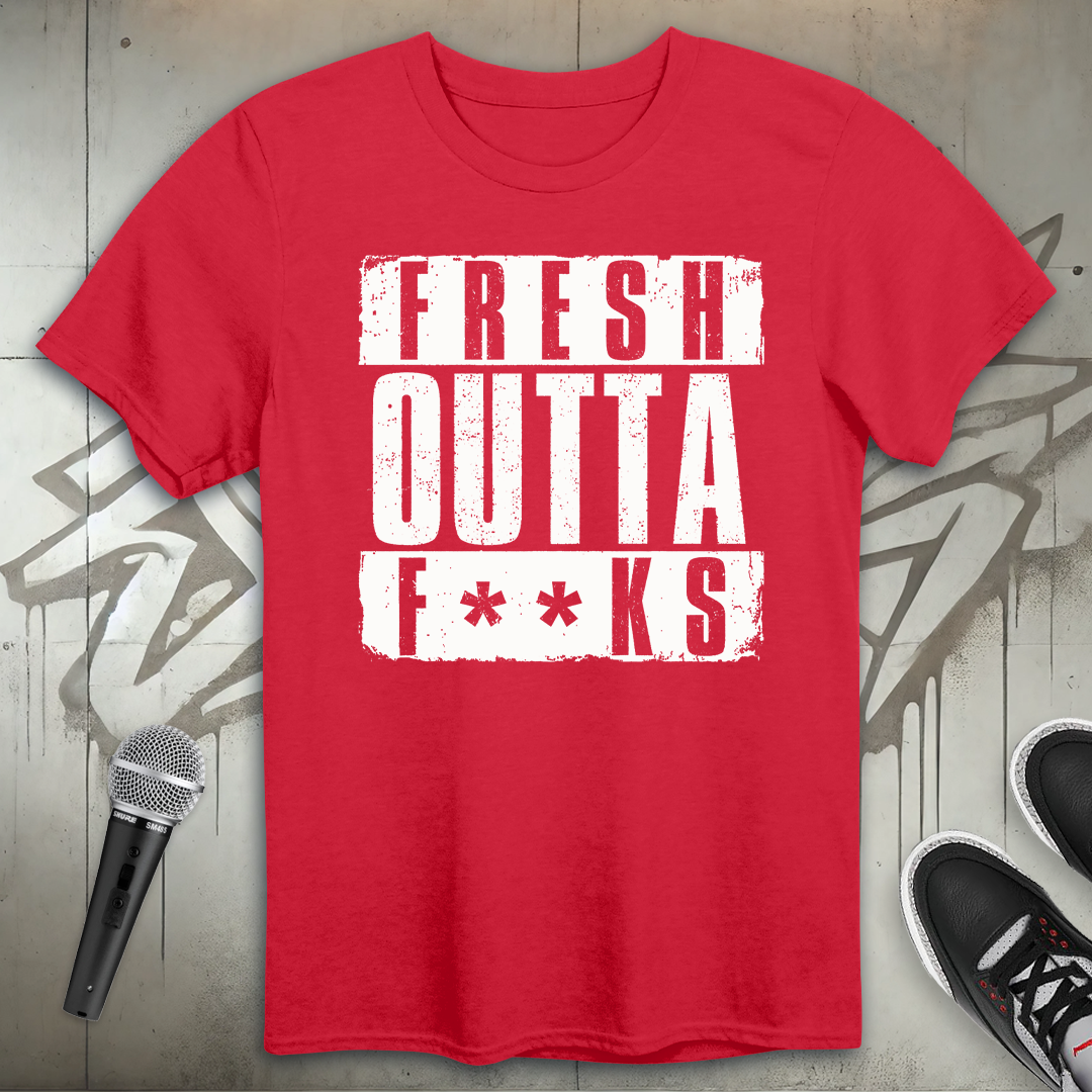 Fresh Outta F**ks T-Shirt