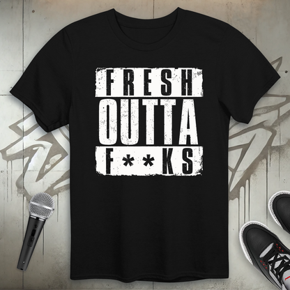 Fresh Outta F**ks T-Shirt